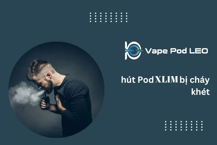 Lỗi Máy Pod Xlim Hút Lên Có Vị Khét